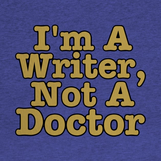 I'm A Writer, Not A Doctor by J. Rufus T-Shirtery